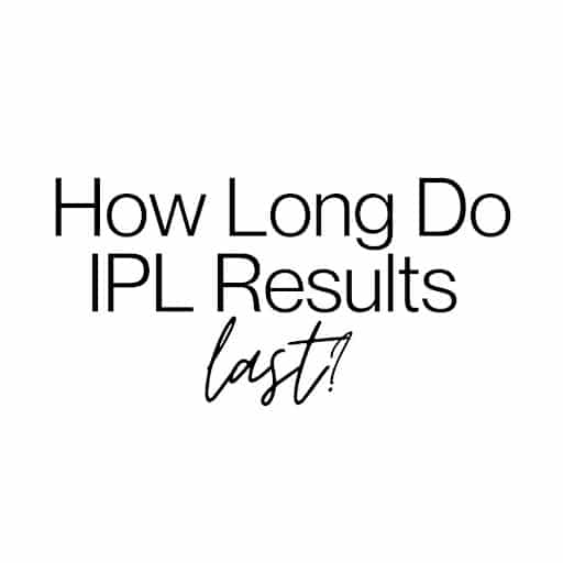 IPL Treatment Results: How Long Can You Expect Your Skin To Shine?